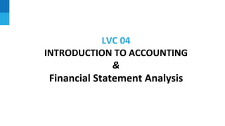 LVC 04
INTRODUCTION TO ACCOUNTING
&
Financial Statement Analysis
 