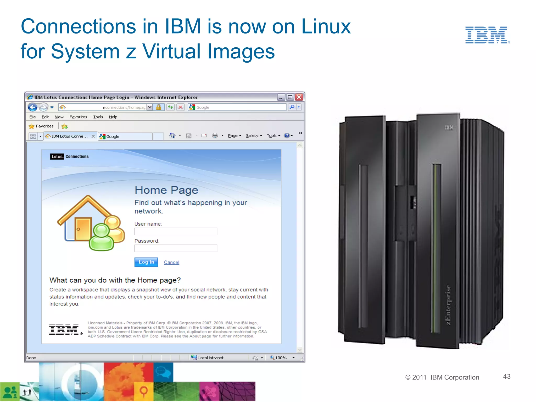Connections in IBM is now on Linux
for System z Virtual Images




                                     © 2011 IBM Corporation   43
 