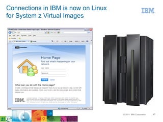 Connections in IBM is now on Linux
for System z Virtual Images




                                     © 2011 IBM Corporation   43
 