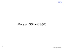 More on SSI and LGR




31
                           © 2011 IBM Corporation
 