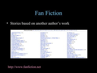 Fan Fiction Stories based on another author’s work http://www.fanfiction.net   