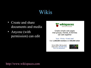 Wikis Create and share documents and media Anyone (with permission) can edit http://www.wikispaces.com   