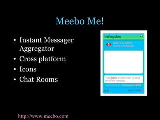 Meebo Me! Instant Messager Aggregator Cross platform Icons Chat Rooms http://www.meebo.com   
