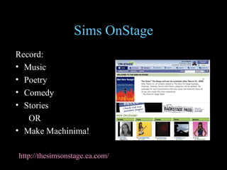 Sims OnStage Record: Music Poetry Comedy Stories OR Make Machinima! http://thesimsonstage.ea.com/   