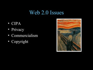 Web 2.0 Issues CIPA Privacy Commercialism Copyright 