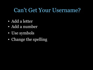 Can't Get Your Username? Add a letter Add a number  Use symbols Change the spelling 
