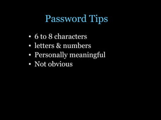 Password Tips 6 to 8 characters letters & numbers Personally meaningful Not obvious 