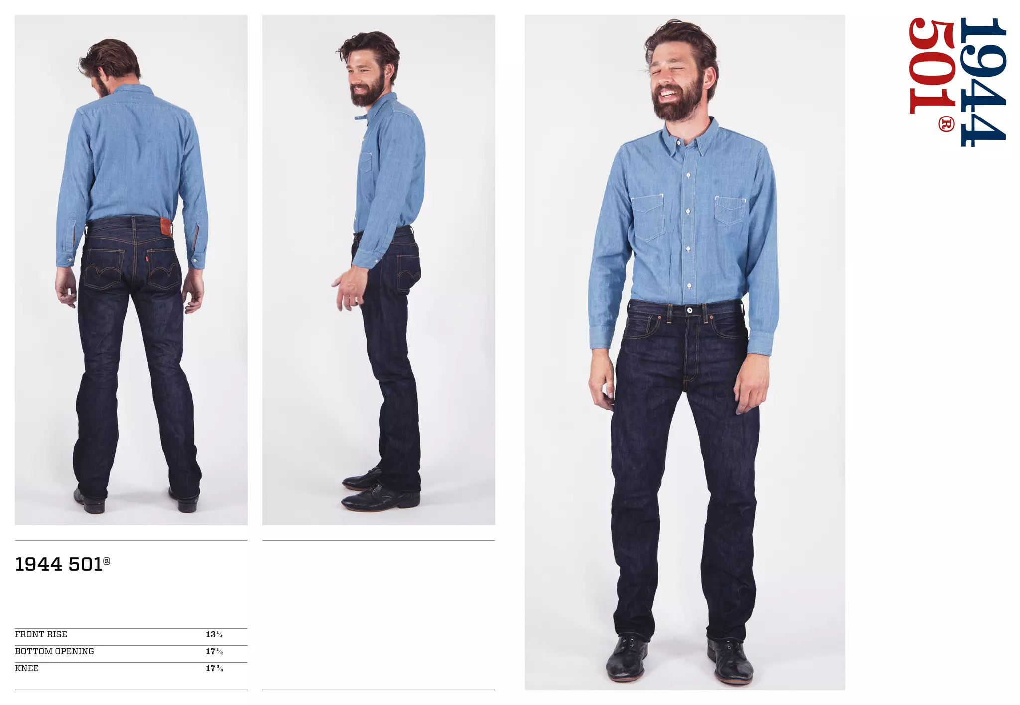 1944
501®
1944 501®
FRONT RISE 				131/4
BOTTOM OPENING 			171/2
KNEE 					173/4
 