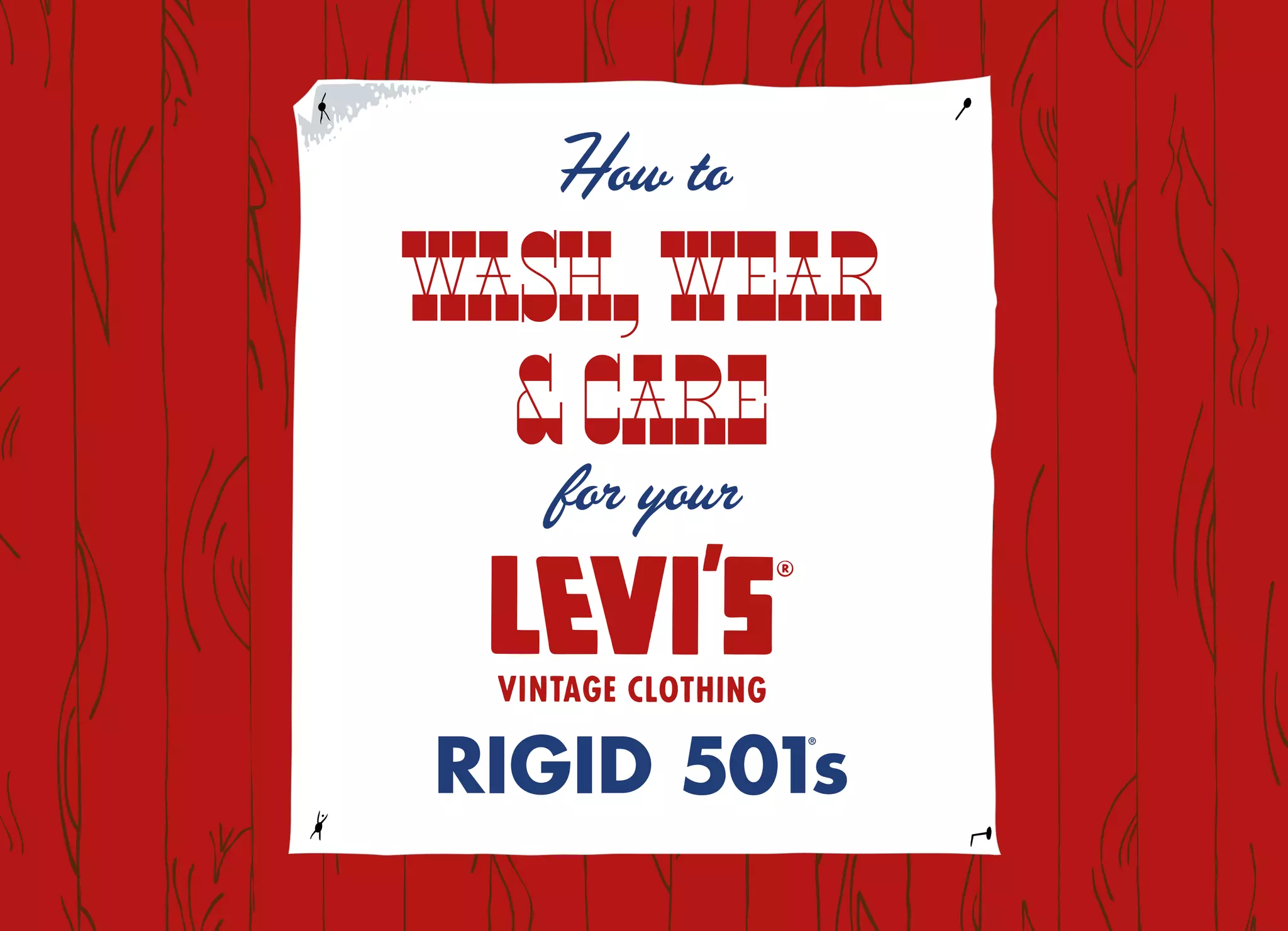 How to
WASH, WEAR
 CARE
for your
RIGID 501
®
s
 