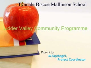 Tyndale Biscoe Mallinson School
Lidder Valley Community Programme
Present by:
M.Sapthagiri,
Project Coordinator
 