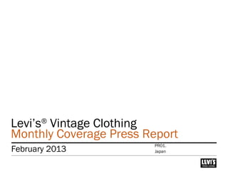 Levi’s®
Vintage Clothing
Monthly Coverage Press Report
February 2013 Japan
PR01.
 