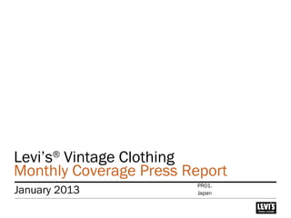 Levi’s®
Vintage Clothing
Monthly Coverage Press Report
January 2013 Japan
PR01.
 
