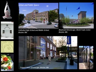 Urban and Public Space:




             Cathedral High School and Middle School,   Boulevard Streetscape, World Trade Center
             Boston, MA.                                Boston, MA.




               Seaport Hotel Streetscape, Boston, MA.

MFA Boston
 