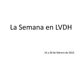 La Semana en LVDH


         14 a 20 de febrero de 2013
 