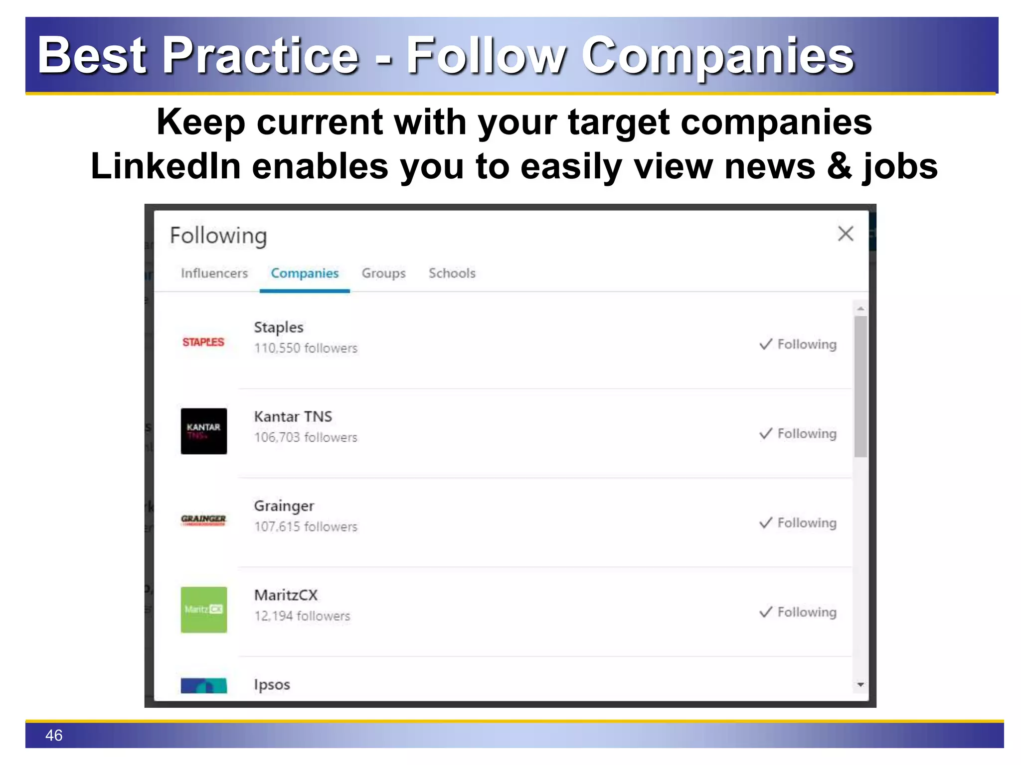 46
Best Practice - Follow Companies
Keep current with your target companies
LinkedIn enables you to easily view news & jobs
 