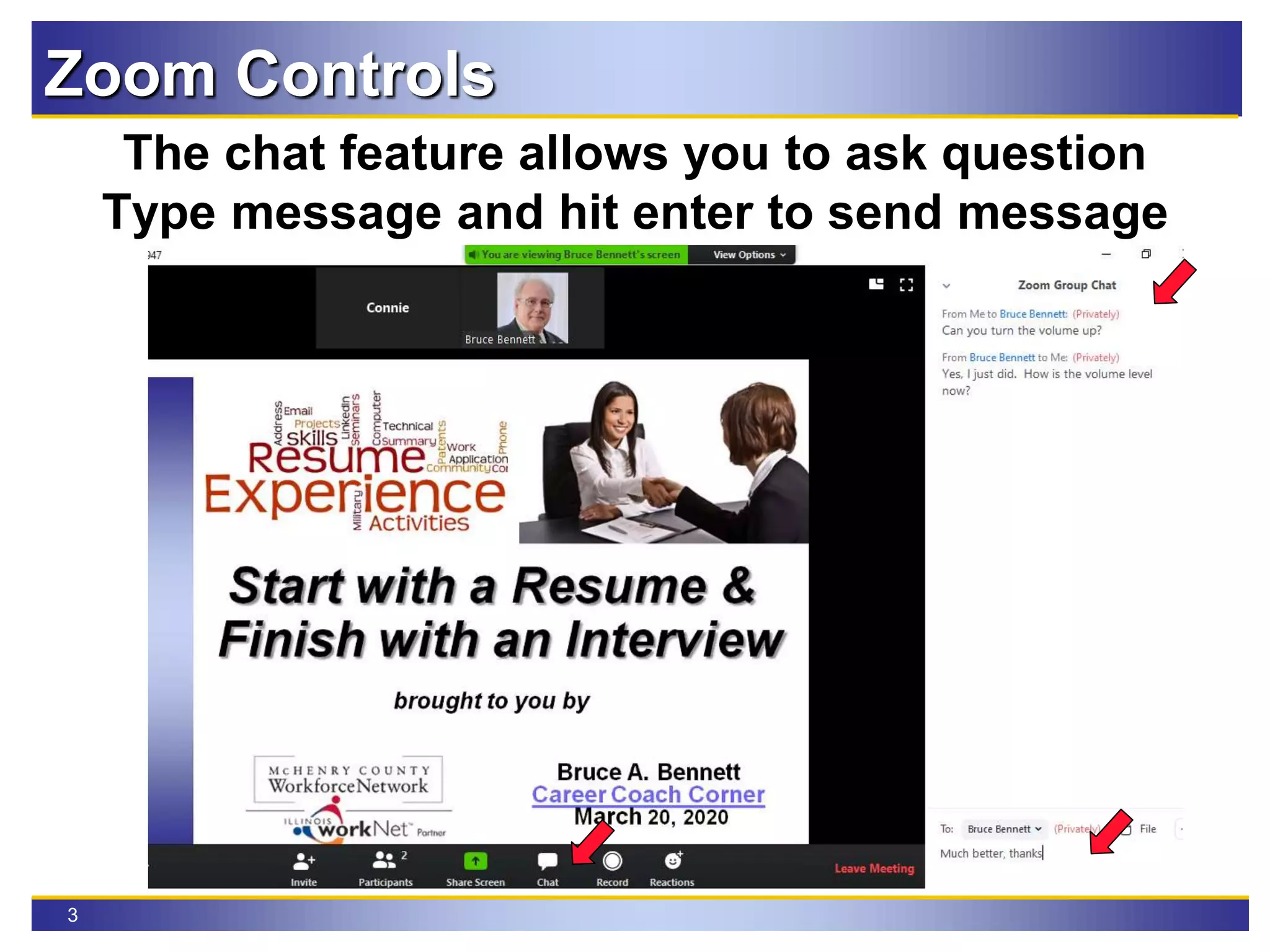 3
The chat feature allows you to ask question
Type message and hit enter to send message
Zoom Controls
 