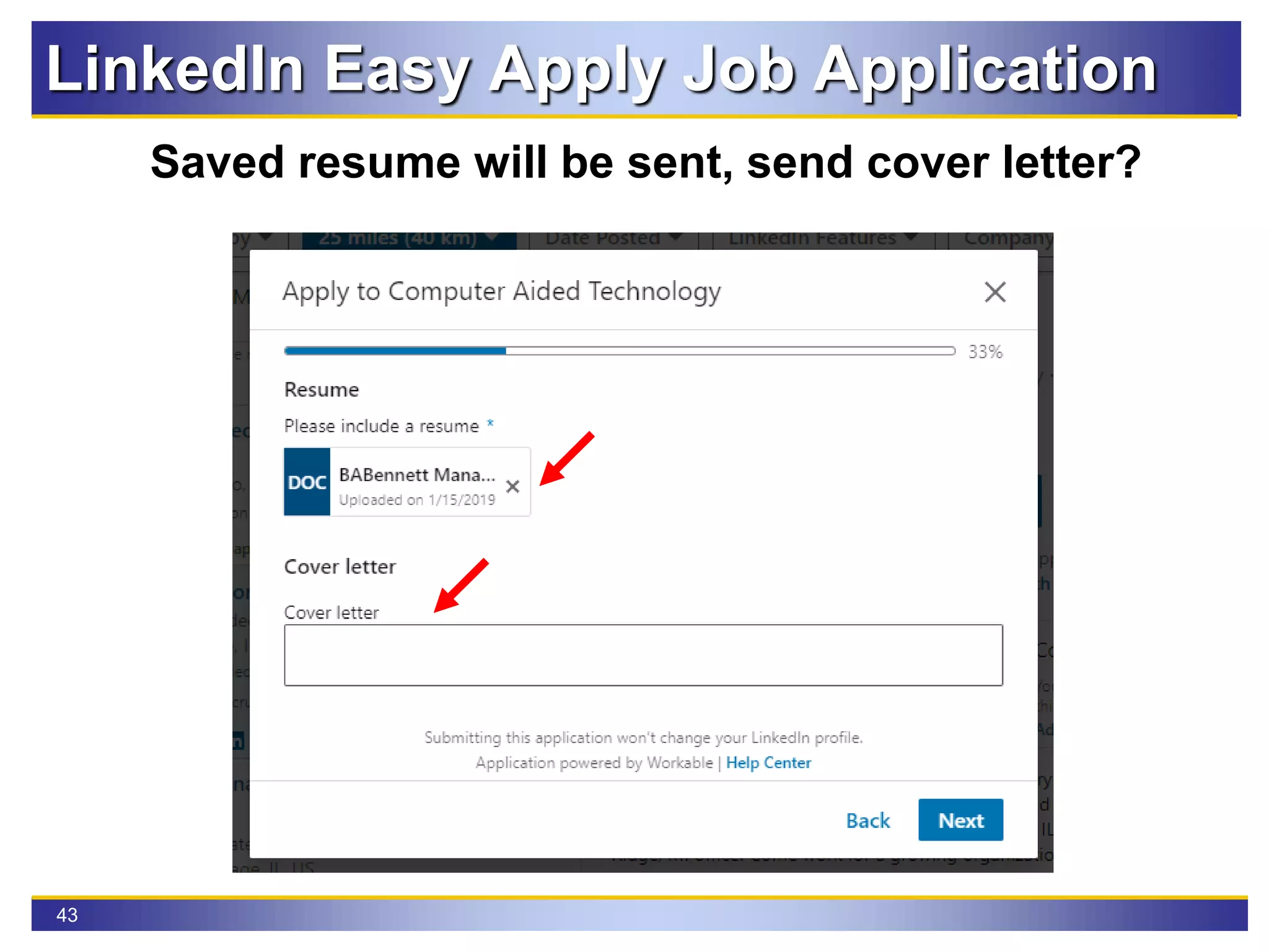 43
LinkedIn Easy Apply Job Application
Saved resume will be sent, send cover letter?
 