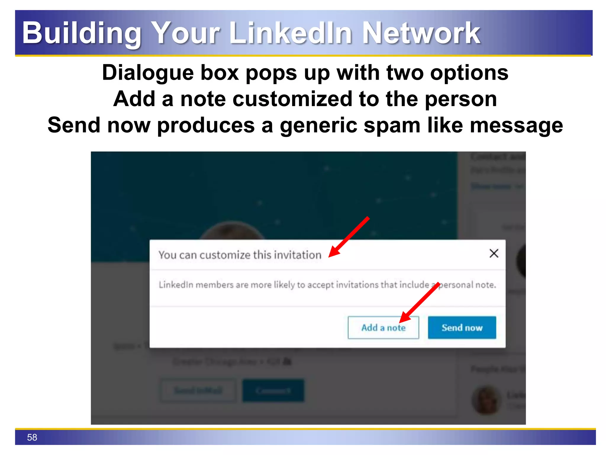 58
Dialogue box pops up with two options
Add a note customized to the person
Send now produces a generic spam like message
Building Your LinkedIn Network
 
