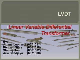 LVDT(Linear Variable Differential Transformer) By: Jimmy Leonardi(6071011) Richard Silay(6061018) Stanley Tan	(6061002) ArieSandjaya(6071808) 