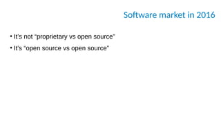 Software market in 2016
●
It’s not “proprietary vs open source”
●
It’s “open source vs open source”
 