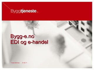 Bygg-e.no  EDI og e-handel  01.02.11 Tores Sorknes 