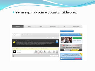 Yayın yapmak için webcaster tıklıyoruz.
 