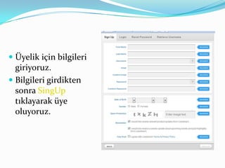  Üyelik için bilgileri
  giriyoruz.
 Bilgileri girdikten
  sonra SingUp
  tıklayarak üye
  oluyoruz.
 