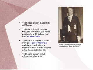 ● 1928.gada oktobrī 3.Saeimas
vēlēšanas.
● 1930.gada 9.aprīlī Latvijas
Republikas Saeima par Valsts
prezidentu ar 55 balsī...