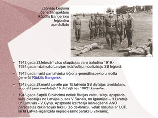 ● 1943.gada 23.februārī vācu okupācijas vara izsludina 1919.-
1924.gadam dzimušo Latvijas iedzīvotāju mobilizāciju SS leģi...