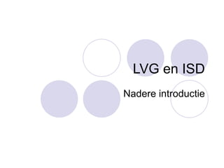 LVG en ISD Nadere introductie 