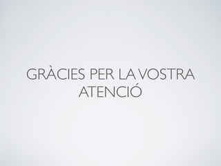GRÀCIES PER LAVOSTRA
ATENCIÓ
 