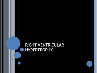 RIGHT VENTRICULAR
HYPERTROPHY
 