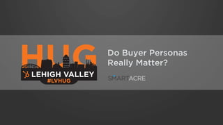 Do Buyer Personas
Really Matter?
 