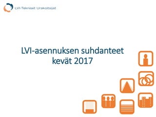 LVI-asennuksen suhdannekysely I kevät 2017 I 1
LVI-asennuksen suhdanteet
kevät 2017
 