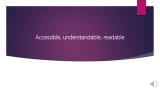 Accessible, understandable, readable
 