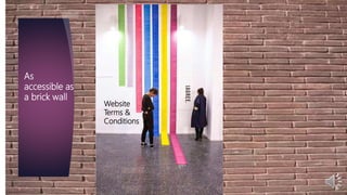 Website
Terms &
Conditions
As
accessible as
a brick wall
 