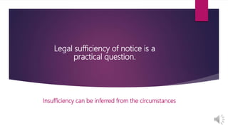 Legal sufficiency of notice is a
practical question.
Insufficiency can be inferred from the circumstances
 