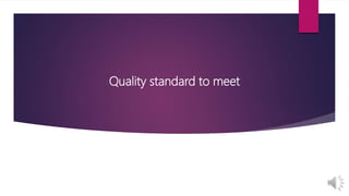 Quality standard to meet
 