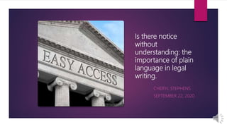 Is there notice
without
understanding: the
importance of plain
language in legal
writing.
CHERYL STEPHENS
SEPTEMBER 22, 2020
 