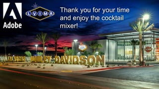 © 2015 Adobe Systems Incorporated. All Rights Reserved. Adobe Confidential.
Thank you for your time
and enjoy the cocktail
mixer!
 
