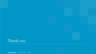 18
| Copyright 2015 Quantcast | Confidential| Copyright 2015 Quantcast | Confidential
Thank you.
18
 