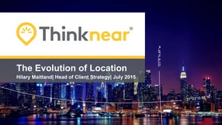 The Evolution of Location
Hilary Maitland| Head of Client Strategy| July 2015
 