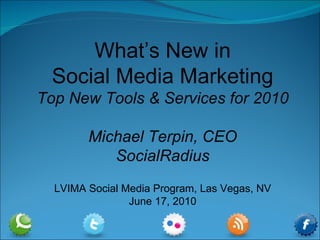 What’s New in Social Media Marketing Top New Tools & Services for 2010 Michael Terpin, CEO SocialRadius LVIMA Social Media Program, Las Vegas, NV June 17, 2010 