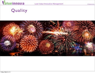 alueinnova               Lean Value Innovative Management   ©Valueinnova




                      Quality




Friday, Mar...