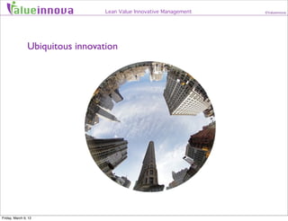 alueinnova                 Lean Value Innovative Management   ©Valueinnova




                Ubiquitous innovation




F...