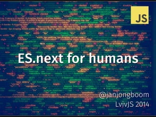 ES.next for humans
@janjongboom
LvivJS 2014
 