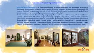 Краєзнавчий музей «Дрогобиччина»
Музей «Дрогобиччина» – це багатопрофільний музейний комплекс, що відтворює краєзнавче,
мистецьке, природниче, історичне життя краю від епохи палеоліту до сьогодення. Створений 1940
року як обласний історико-краєзнавчий музей. В основу фондів музею лягли колекції графа Кароля
Лянцкоронського та частина збірки колишнього музею в Самборі.
Заклад має шість відділів. Експозиції розгорнуті у 28 залах. Фондова збірка складає близько 55 тисяч
одиниць збереження. Це цінні твори живопису, графіки, скульптури, прикладного мистецтва,
археологічні та етнографічні матеріали, документи, фотографії, вироби дрогобицьких ремісників,
знаряддя праці, предмети побуту, зразки флори і фауни Карпатського регіону. Серед експонатів є
унікальні настінні розписи, середньовічні ікони, стародруки, колекції італійської майоліки ХV-ХVІІ
століття та китайського фарфору й фаянсу ХVІ-ХІХ століття, зразки портретного живопису тощо.
 