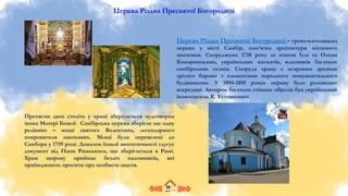 Церква Різдва Пресвятої Богородиці
Церква Різдва Пресвятої Богородиці – греко-католицька
церква у місті Самбір, пам’ятка архітектури місцевого
значення. Споруджена 1738 року за кошти Іллі та Олени
Комарницьких, українських магнатів, власників багатьох
самбірських селищ. Споруда храму є яскравим зразком
зрілого бароко з елементами народного монументального
будівництва. У 1894-1895 роках церкву було розписано
всередині. Автором багатьох стінних образів був український
іконописець К. Устиянович.
Протягом двох століть у храмі зберігається чудотворна
ікона Матері Божої. Самбірська церква зберігає ще одну
реліквію – мощі святого Валентина, легендарного
покровителя закоханих. Мощі були перевезені до
Самбора у 1759 році. Доказом їхньої автентичності слугує
документ від Папи Римського, що зберігається в Римі.
Храм щороку приймає безліч паломників, які
приїжджають просити про особисте щастя.
 