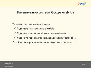 www.aweb.ua [email_address] (044)538-01-61 из  37 Налаштування системи  Google Analytics Устновка ассинхроннго кода Підвищенна точність вимірів Підвищенна швидкість завантаження Нові функції (вимір швидкості заватаження…)  Розпізнання регіональних пошукових систем 