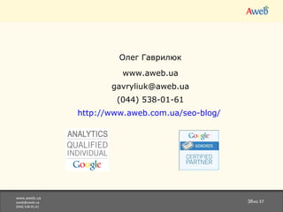 www.aweb.ua [email_address] (044)538-01-61 из 37 Олег Гаврилюк www.aweb.ua [email_address] (044)  538-01-61 http://www.aweb.com.ua/seo-blog/   